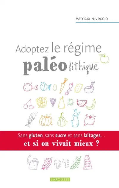 Adoptez le régime paléolithique : sans gluten, sans sucre et sans laitages... : et si on vivait mieux ?