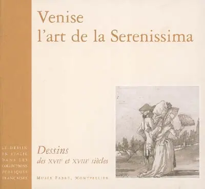 Le dessin en Italie dans les collections publiques françaises. Venise, l'art de la Serenissima : dessins des XVIIe et XVIIIe siècles : Musée Fabre, Montpellier, 14 oct. 2006-14 janv. 2007