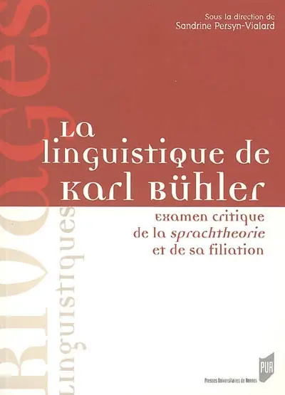 La linguistique de Karl Bühler : examen critique de la Sprachtheorie et de sa filiation