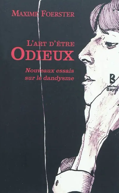 L'art d'être odieux : nouveaux essais sur le dandysme