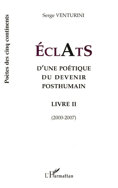 Eclats d'une poétique du devenir posthumain : livre II : 2000-2007