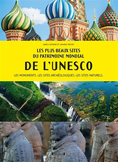 Les plus beaux sites du patrimoine mondial de l'Unesco : les monuments, les sites archéologiques, les sites naturels