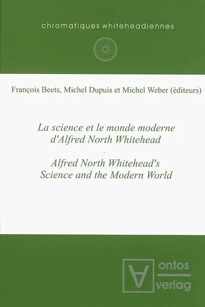 La science et le monde moderne, d'Alfred North Whitehead : actes des Journées d'étude internationales tenues à l'Université catholique de Louvain, les 30-31 mai et 1er juin 2003. Alfred North Whitehead's Science and the modern world : proceedings of the Second International Chromatiques whiteheadiennes conference