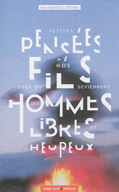 Petites pensées à nos fils pour qu'ils deviennent des hommes libres et heureux