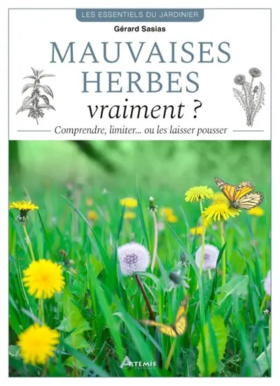 Mauvaises herbes, vraiment ? : comprendre, limiter... ou les laisser pousser