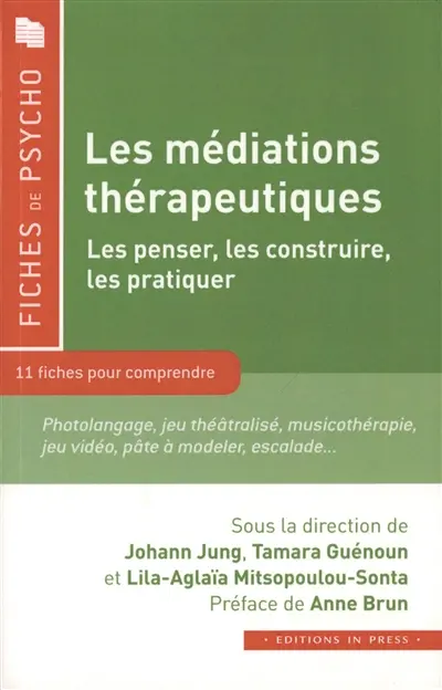 Les médiations thérapeutiques, les penser, les construire, les pratiquer : 11 fiches pour comprendre : photolangage, jeu théâtralisé, musicothérapie, jeu vidéo, pâte à modeler, escalade...