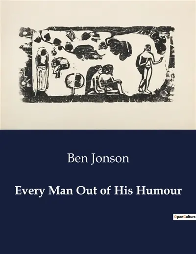 Every Man Out of His Humour : A Satirical Exploration of Human Folly and Social Pretensions