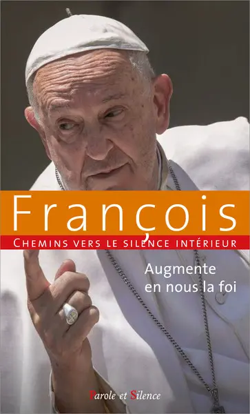 Chemins vers le silence intérieur avec François : augmente en nous la foi
