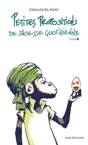 Petites propositions de sagesse quotidienne. Vol. 1