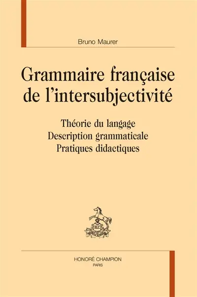 Grammaire française de l'intersubjectivité : théorie du langage, description grammaticale, pratiques didactiques