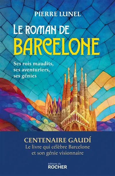 Le roman de Barcelone : ses rois maudits, ses aventuriers, ses génies