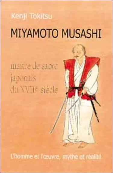 Miyamoto Musashi, maître de sabre japonais du XVIIe siècle : l'homme et l'oeuvre, mythe et réalité