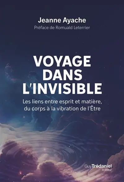 Voyage dans l'invisible : les liens entre esprit et matière, du corps à la vibration de l'être