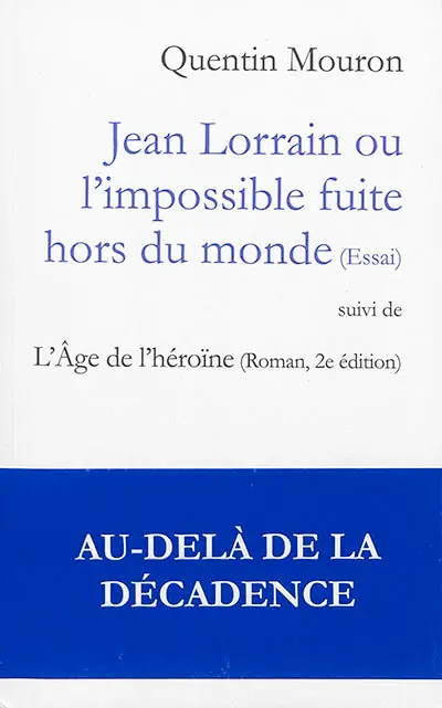 Jean Lorrain ou L'impossible fuite hors du monde : essai. L'âge de l'héroïne : roman, 2e édition