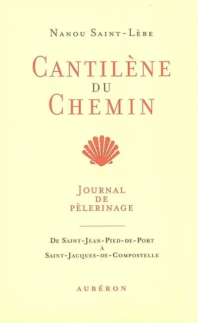 Cantilène du chemin : journal de pélerinage, de Saint-Jean-Pied-de-Port à Saint-Jacques-de-Compostelle