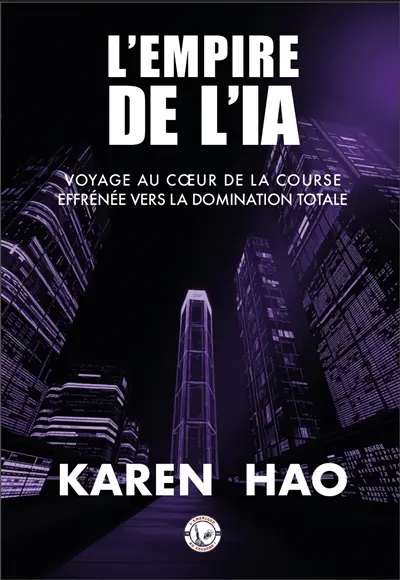 L'empire de l'IA : voyage au coeur de la course effrénée vers la domination totale