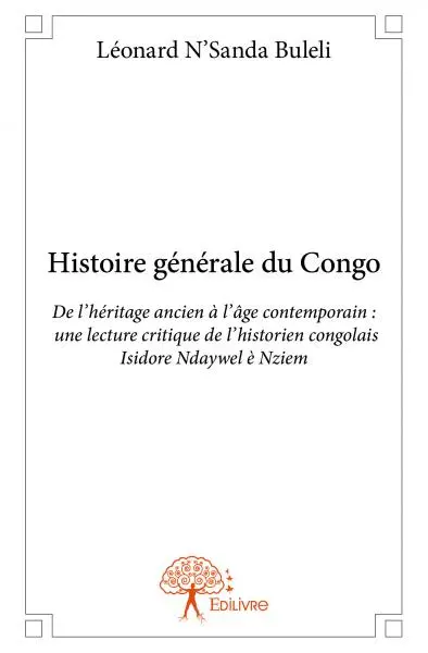 Histoire générale du congo : De l'héritage ancien à l'âge contemporain : une lecture critique de l'historien congolais Isidore Ndaywel è Nziem
