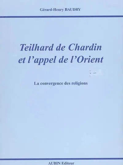 Teilhard de Chardin et l'appel de l'Orient : la convergence des religions