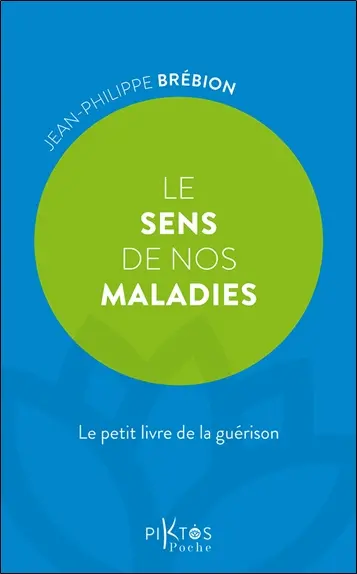 Le sens de nos maladies : le petit livre de la guérison