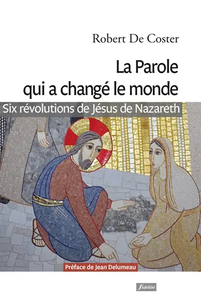 La parole qui a changé le monde : six révolutions de Jésus de Nazareth