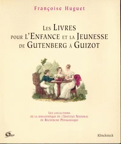 Les livres pour l'enfance et la jeunesse de Gutenberg à Guizot : les collections de la Bibliothèque de l'Institut national de recherche pédagogique
