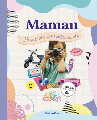 Maman, j'aimerais connaître ta vie : journal de souvenirs