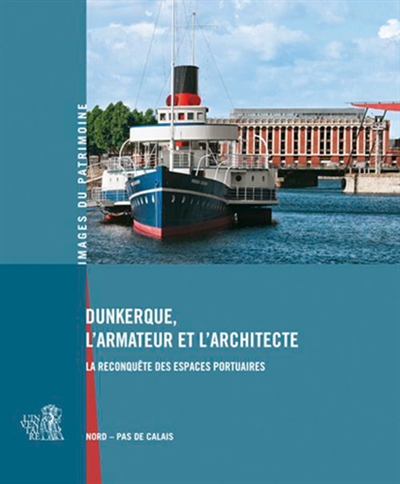 Dunkerque, l'armateur et l'architecte : la reconquête des espaces portuaires, Nord-Pas de Calais