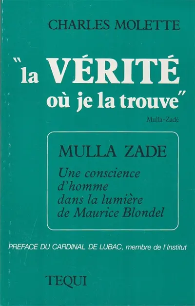 La Vérité où je la trouve : Mulla, une conscience d'homme dans la lumière de Maurice Blondel