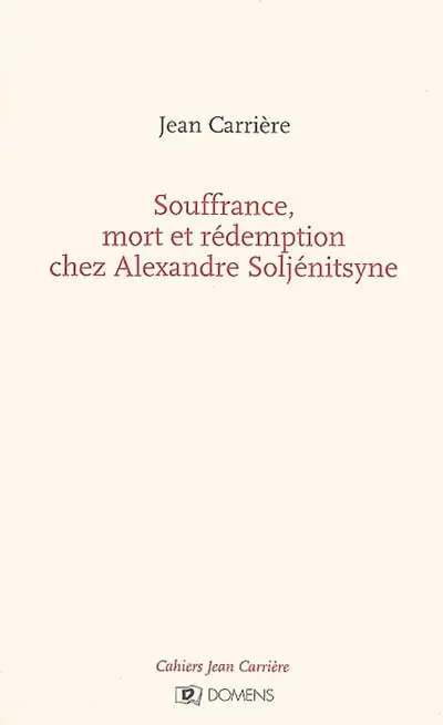 Cahiers Jean Carrière. Souffrance, mort et rédemption chez Alexandre Soljenitsyne