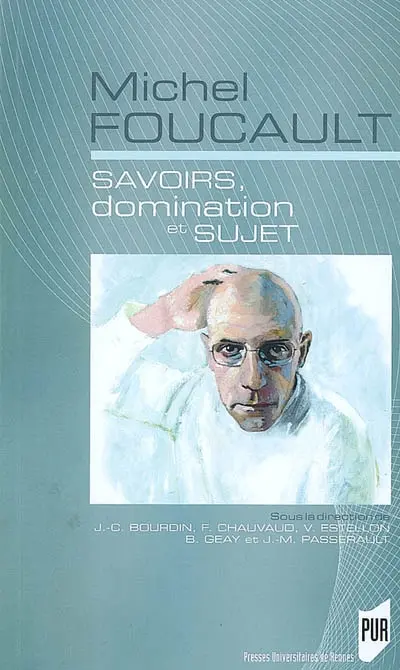 Michel Foucault : savoirs, domination et sujet