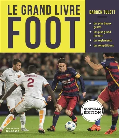 Le grand livre foot : les plus beaux gestes, les plus grands joueurs, les règlements, les compétitions