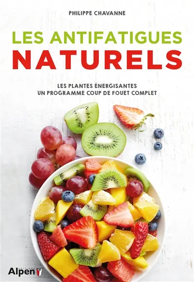 Les antifatigues naturels : les plantes énergisantes : un programme coup de fouet complet