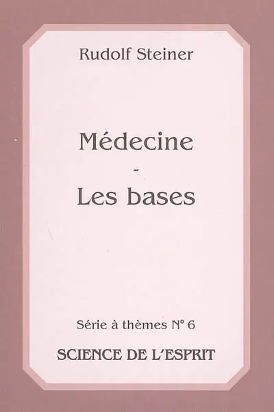 Médecine, les bases : 8 conférences données à Dornach et Stuttgart du 20 au 28 octobre 1922 et du 11 février 1923