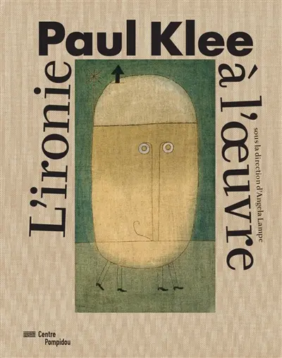Paul Klee : l'ironie à l'oeuvre : exposition, Paris, Centre national d'art et de culture Georges Pompidou, du 6 avril au 1er août 2016