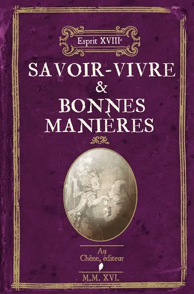 Savoir-vivre & bonnes manières : volume contenant un choix curieux de préceptes et de règles de bienséance, tirés des meilleurs traités, pour discerner le bon ton, le bon air et les usages de la bonne compagnie...