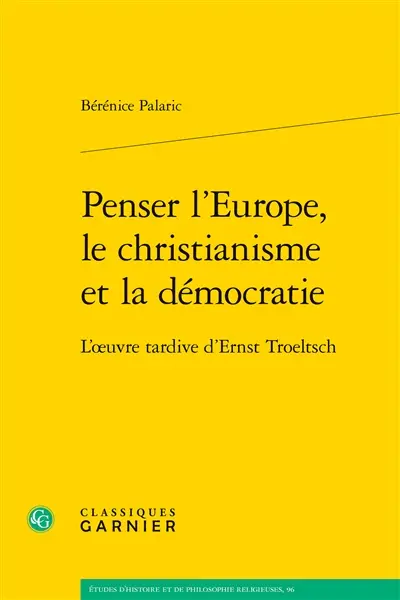 Penser l'Europe, le christianisme et la démocratie : l'oeuvre tardive d'Ernst Troeltsch