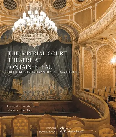The imperial court theatre at Fontainebleau : the Sheikh Khalifa bin Zayed al Nahyan theatre