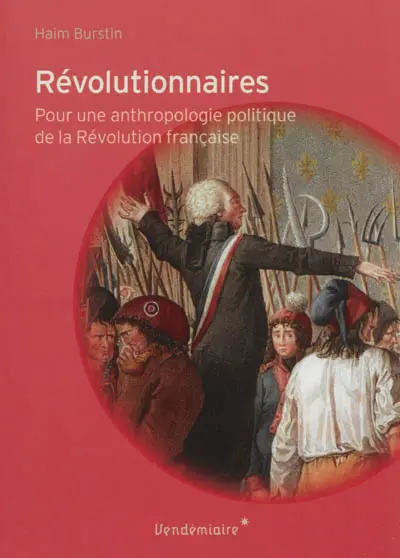Révolutionnaires : pour une anthropologie politique de la Révolution française