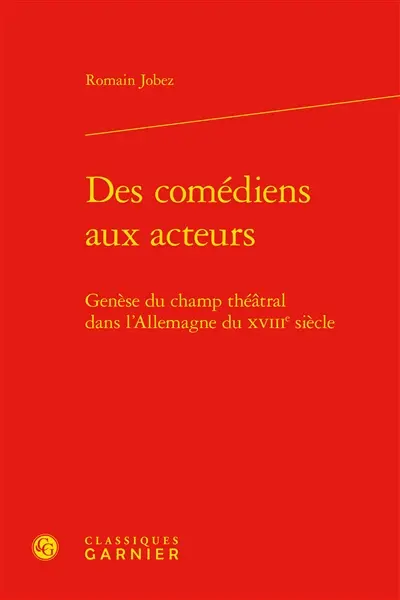 Des comédiens aux acteurs : genèse du champ théâtral dans l’Allemagne du XVIIIe siècle