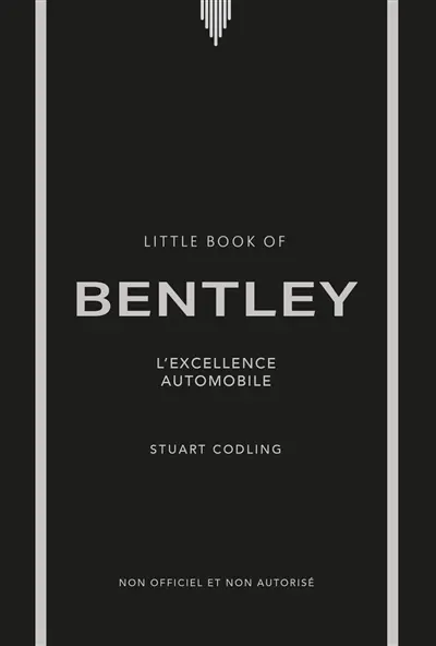 Little book of Bentley : l'excellence automobile : non officiel et non autorisé