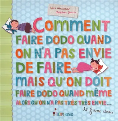 Comment faire dodo quand on n'a pas envie de faire dodo mais qu'on doit faire dodo quand même alors qu'on n'a pas très très envie... de faire dodo