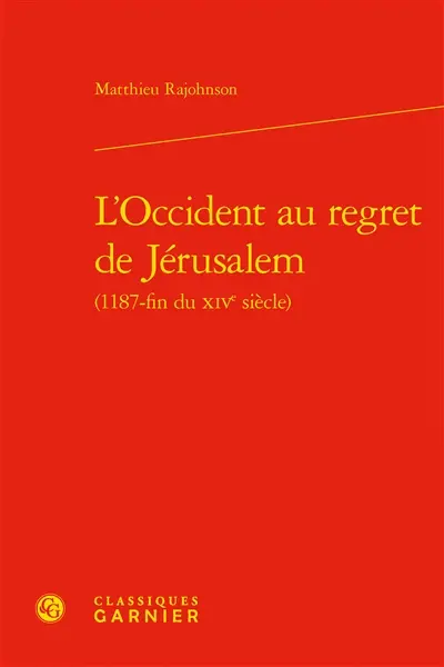 L'Occident au regret de Jérusalem : 1187-fin du XIVe siècle