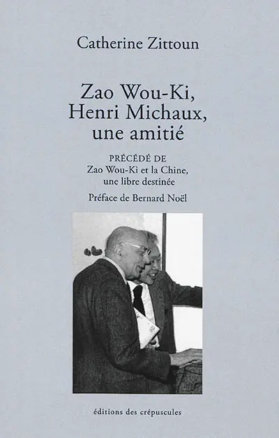 Zao Wou-Ki, Henri Michaux, une amitié. Zao Wou-Ki et la Chine, une libre destinée