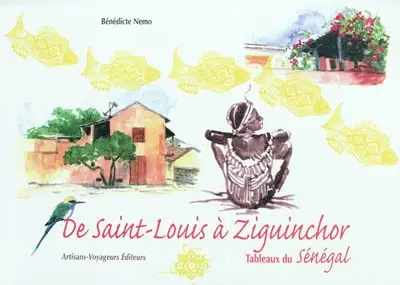 De Saint-Louis à Ziguinchor : tableaux du Sénégal...