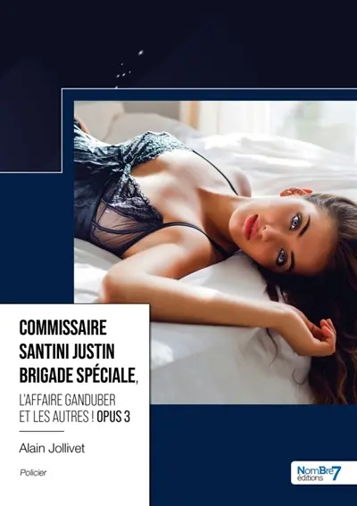 Commissaire Santini Justin : Brigade Spéciale - Opus 3 : L'affaire Ganduber et les autres !