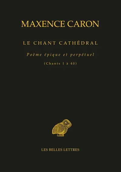 Le chant cathédral : poëme épique et perpétuel. Chants 1 à 40 : la puissance