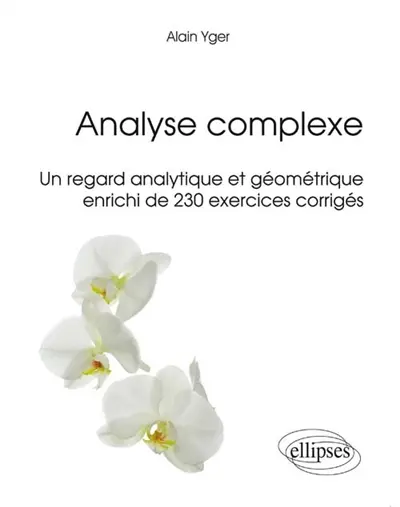Analyse complexe : un regard analytique et géométrique enrichi de 230 exercices corrigés