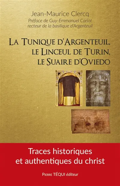 La tunique d'Argenteuil, le linceul de Turin, le suaire d'Oviedo : traces historiques et authentiques du Christ