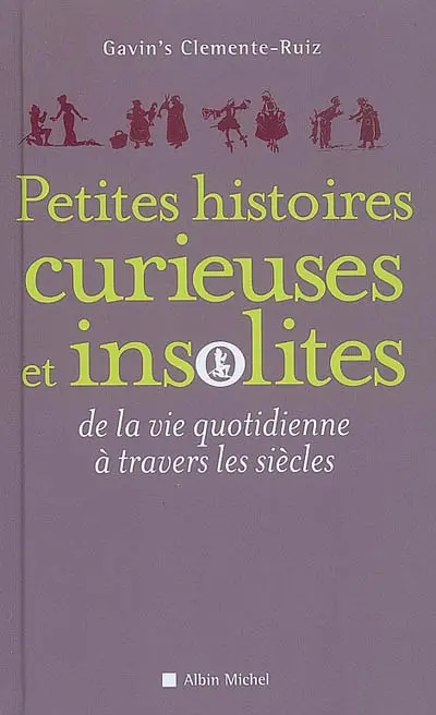 Petites histoires curieuses et insolites de la vie quotidienne à travers les siècles
