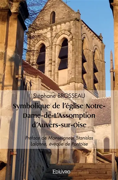 Symbolique de l'église notre dame de l'assomption d'auvers sur oise : Préface de Monseigneur Stanislas Lalanne, évêque de Pontoise